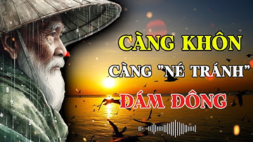 Triết Lý Cổ Nhân - Tại sao CÀNG KHÔN càng né tránh “ĐÁM ĐÔNG” ? | Triết Lý Sống