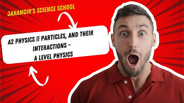 A2 PHYSICS || Particles, and their interactions - A Level Physics || Jahangir