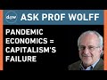 Ask Prof Wolff: Pandemic Economics = Capitalism's Failures