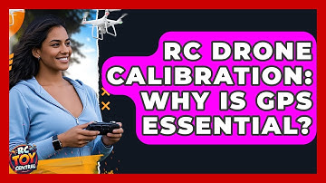 RC Drone Calibration: Why Is GPS Essential? - RC Toy Central