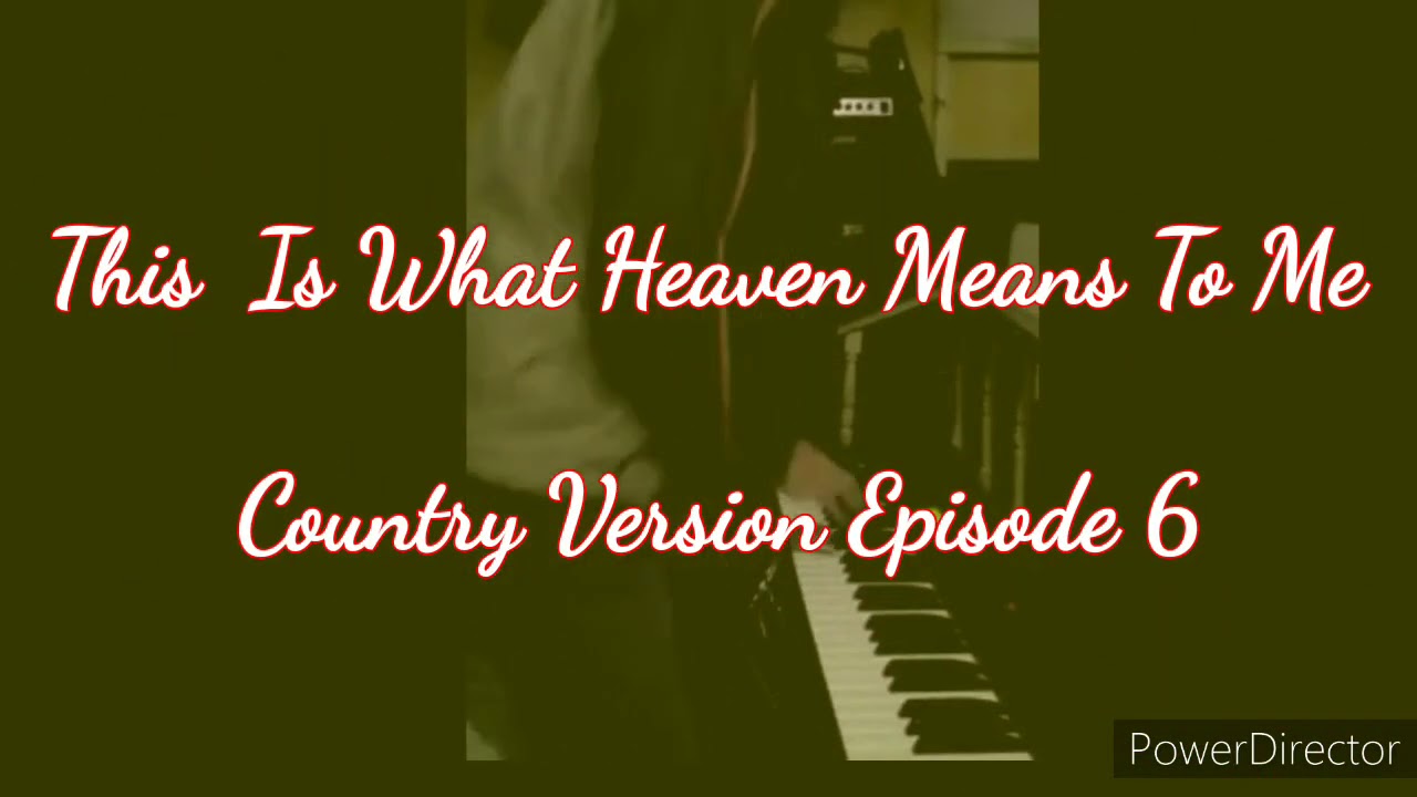This is just what heaven means to me country version episode 6 youtube