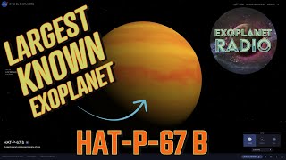 HAT-P-67b: The Largest Known Exoplanet | Exoplanet Radio ep 22