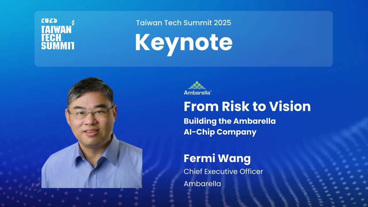 [Keynote]  Fermi Wang, CEO of Ambarella :  Building the AI Chip Company  | Taiwan Tech Summit 2025