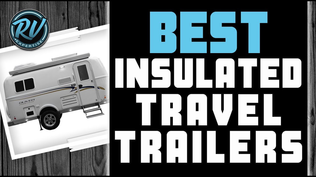 Best Insulated Travel Trailers 🚐 Ultimate Guide Rv Expertise Youtube