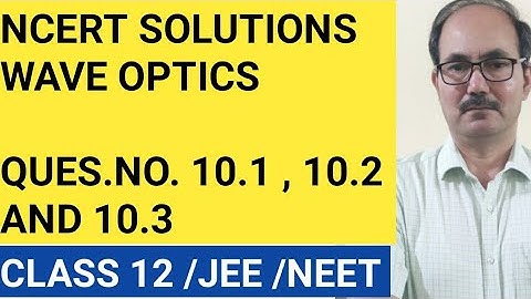 NCERT SOLUTIONS II QUES.NO. 10.1, 10.2 AND 10.3 II CHAP -WAVE OPTICS II PHYSICS CLASS 12 II