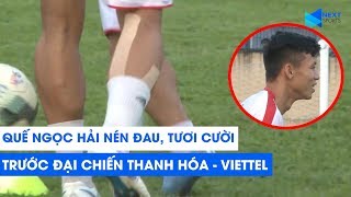 Quế Ngọc Hải nén đau, tươi cười ngay trước thềm trận cầu sinh tử Viettel - Thanh Hóa | NEXT SPORRTS