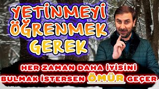 YETİNMEYİ BİLMEZSEK SAHİP OLDUKLARIMIZI DA KAYBEDERİZ...