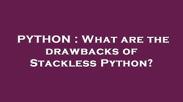 PYTHON : What are the drawbacks of Stackless Python?