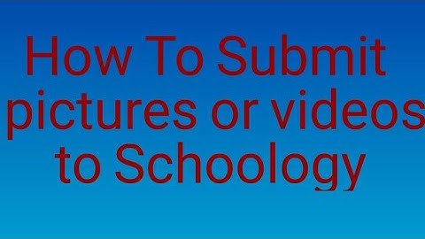 How to submit photos or videos to Schoology using your phone