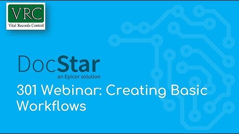 EPICOR ECM - Docstar 301 Webinar - Creating Basic Workflows