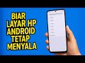 Cara Agar Layar HP Android Tetap Menyala Tanpa Mati atau Terkunci!