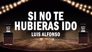 Si No Te Hubieras Ido - Luis Alfonso | (LETRA)