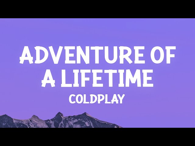 Coldplay - Adventure Of A Lifetime (Lyrics) class=