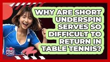 Why Are Short Underspin Serves So Difficult To Return In Table Tennis? - Ping Pong Prodigy