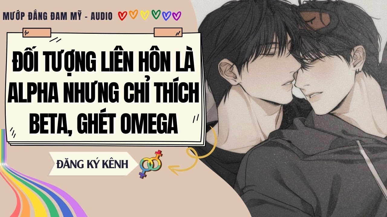 [Truyện Đam Mỹ] ĐỐI TƯỢNG LIÊN HÔN LÀ ALPHA NHƯNG CHỈ THÍCH BETA, GHÉT OMEGA | MƯỚP ĐẮNG