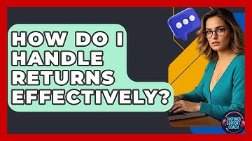 How Do I Handle Returns Effectively? - Customer Support Coach