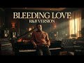 BLEEDING LOVE - LEONA LEWIS || RNB VERSION