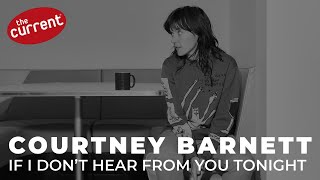Courtney Barnett - If I Don&#39;t Hear From You Tonight (live performance for The Current)