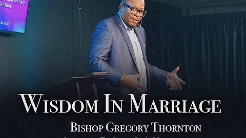 Wisdom In Marriage -Bishop Gregory Thornton