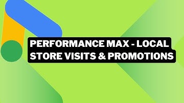 Performance Max Campaign - Local Store Visits and Promotions in Google Ads