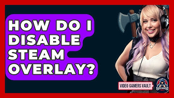 How Do I Disable Steam Overlay? - Video Gamers Vault