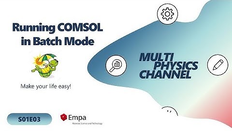 Multiphysics Channel: Running COMSOL in Batch Mode (S01E03)