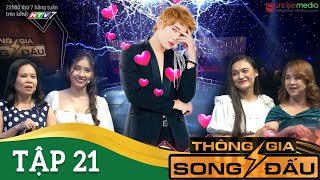 THÔNG GIA SONG ĐẤU TẬP 21 | Nam ca sĩ đep trai nhóm HKT bất ngờ bị gái ế từ chối vì lý do không ngờ