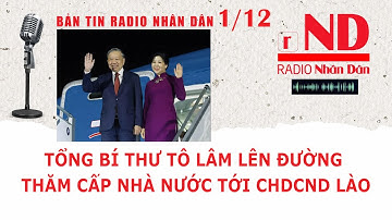 Bản tin radio Nhân Dân 1/12: Tổng Bí thư Tô Lâm lên đường thăm cấp nhà nước tới CHDCND Lào