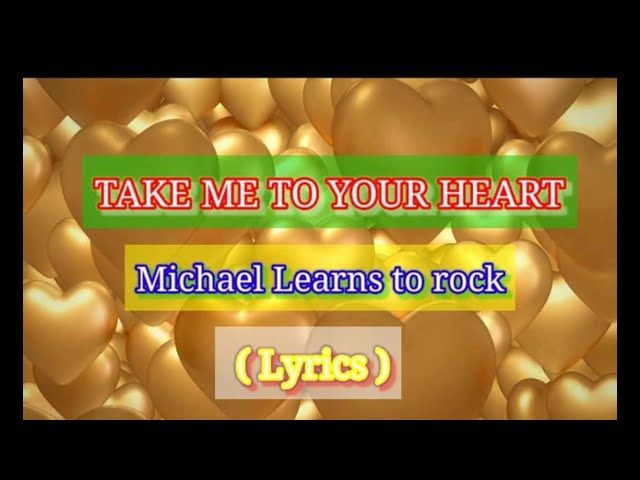 TAKE ME TO YOUR HEART ❤️❤️❤️( Michael Learns to Rock Song) - Video Lyrics Official class=