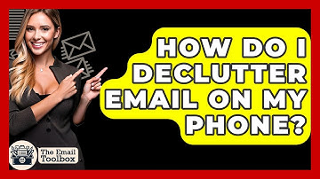 How Do I Declutter Email On My Phone? - TheEmailToolbox.com