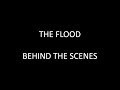 THE FLOOD BEHIND THE SCENES