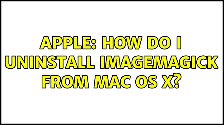 Apple: How do I uninstall imagemagick from Mac OS X? (2 Solutions!!)