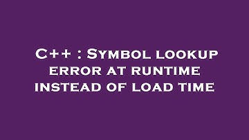 C++ : Symbol lookup error at runtime instead of load time
