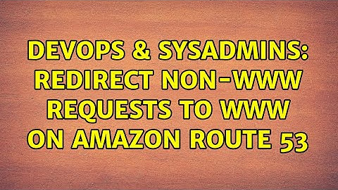DevOps & SysAdmins: Redirect non-www requests to www on Amazon Route 53 (4 Solutions!!)