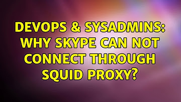 DevOps & SysAdmins: Why skype can not connect through squid proxy? (5 Solutions!!)