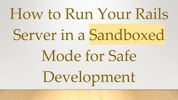 How to Run Your Rails Server in a Sandboxed Mode for Safe Development