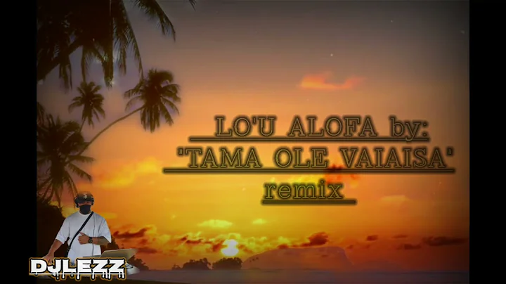 Lo'u Alofa by: TAMA OLE VAIAISA - remix dj Lezz