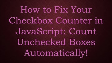 How to Fix Your Checkbox Counter in JavaScript: Count Unchecked Boxes Automatically!