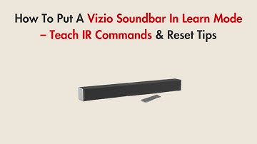 How To Put A Vizio Soundbar In Learn Mode – Teach IR Commands & Reset Tips