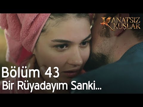 Kanatsız Kuşlar 43. Bölüm - Bir rüyadayım sanki...