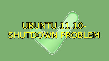 Ubuntu: Ubuntu 11.10- Shutdown Problem (2 Solutions!!)