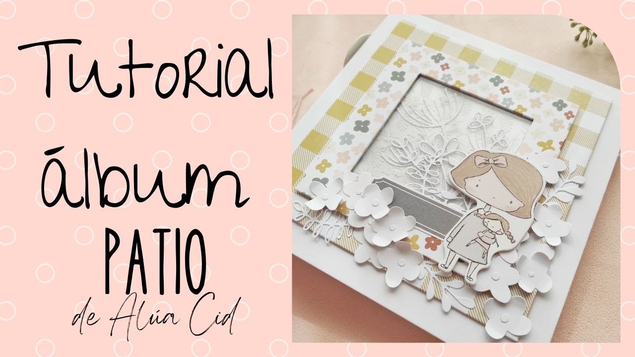 TUTORIAL del ÁLBUM con la COLECCIÓN PATIO de ALÚA CID.