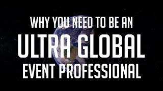 Why You Need To Be An Ultra Global Event Professional