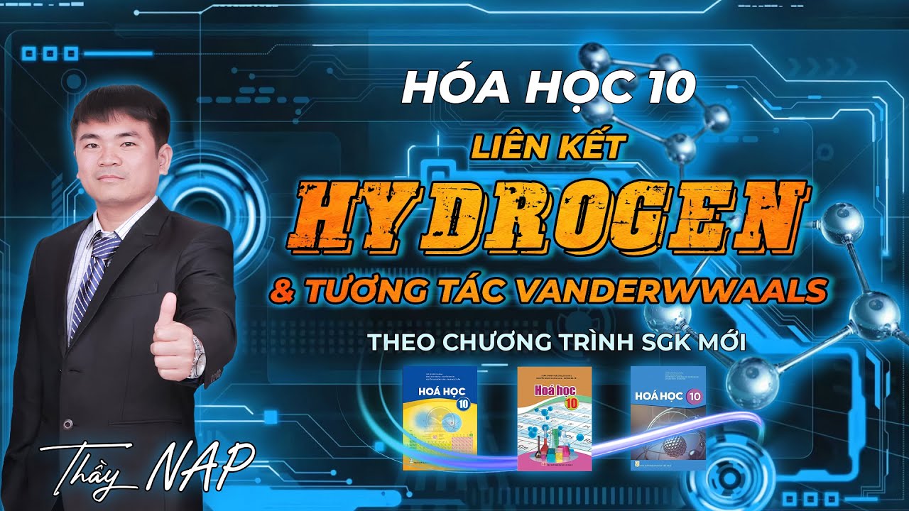 Liên kết Hydrogen & Tương tác Vanderwwaals theo chương trình mới | Hóa học 10