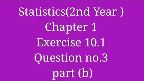 Statistics(2nd Year ) Chapter 1 | Exercise 10.1 Question no.3 part (b) Step by Step