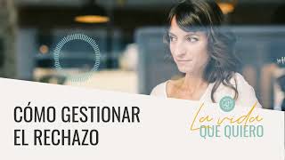 Como gestionar el rechazo y hacer que duela menos | La vida que quiero | Laura Ribas