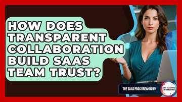 How Does Transparent Collaboration Build SaaS Team Trust? - The SaaS Pros Breakdown