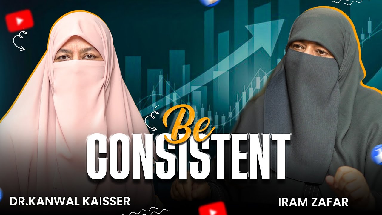 BE CONSISTENT | Secrets to Success with Dr Kanwal Kaisser & Iram Zafar