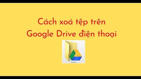 Cách xoá tệp trên Google Drive điện thoại