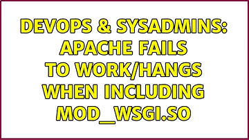 DevOps & SysAdmins: Apache fails to work/hangs when including mod_wsgi.so